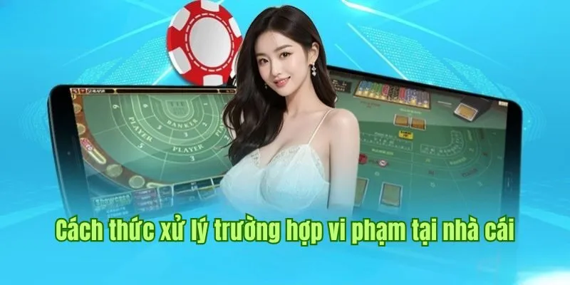 Cách thức xử lý trường hợp vi phạm tại nhà cái