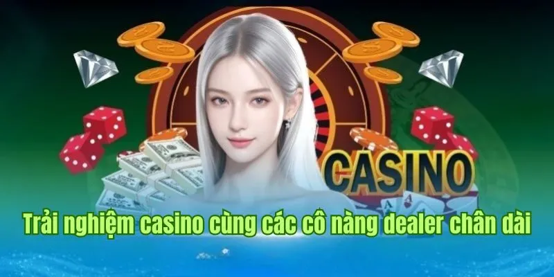 Trải nghiệm casino cùng các cô nàng dealer chân dài