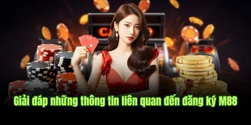 Giải đáp những thông tin liên quan đến đăng ký M88