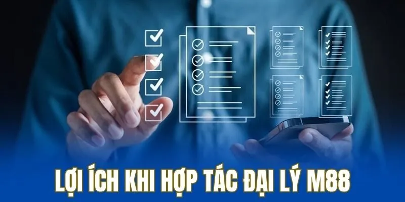 Đại lý M88 nhận được nhiều lợi ích từ nhà cái