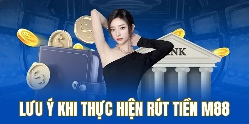 Lưu ý quan trọng cần ghi nhớ khi rút tiền M88