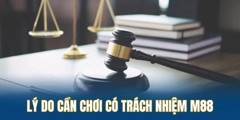 Lý do thuyết phục hội viên cần chơi có trách nhiệm M88