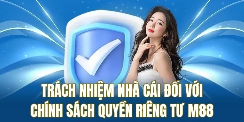 Nhà cái cần thực hiện một vài trách nhiệm đối với quyền riêng tư M88